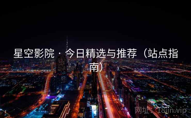 星空影院 · 今日精选与推荐（站点指南）