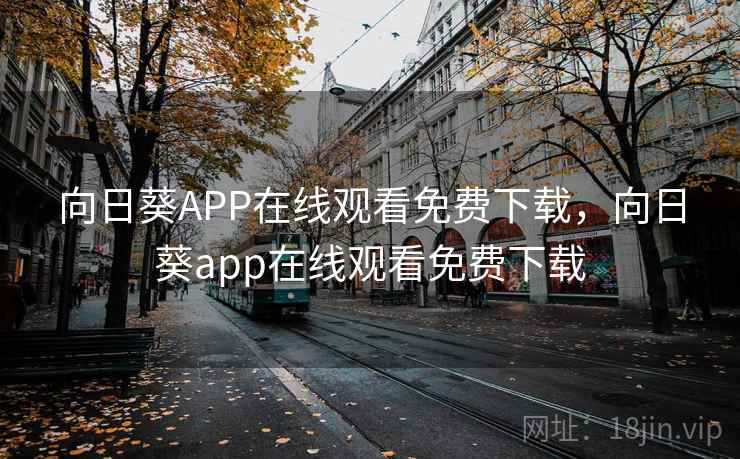 向日葵APP在线观看免费下载,向日葵app在线观看免费下载