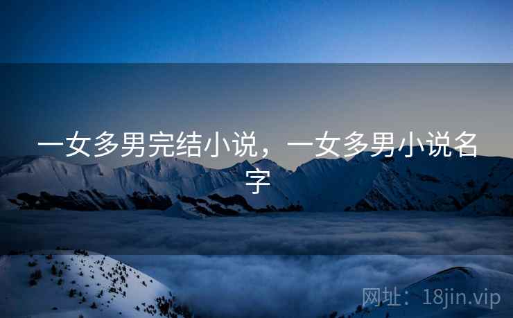 一女多男完结小说，一女多男小说名字