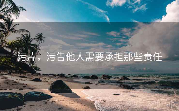 污片,污告他人需要承担那些责任
