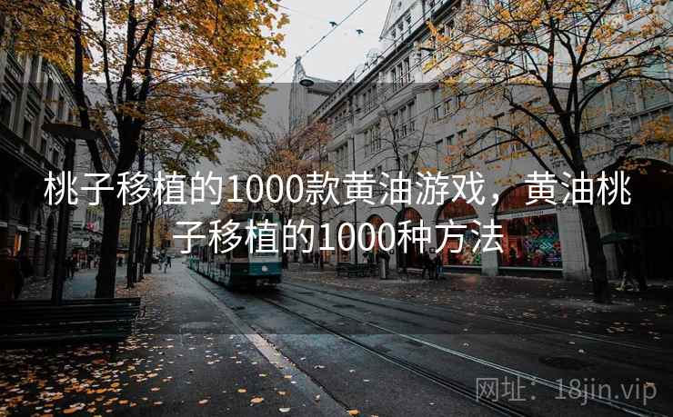 桃子移植的1000款黄油游戏,黄油桃子移植的1000种方法